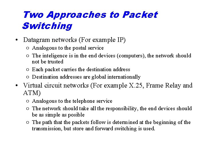 Two Approaches to Packet Switching • Datagram networks (For example IP) ○ Analogous to