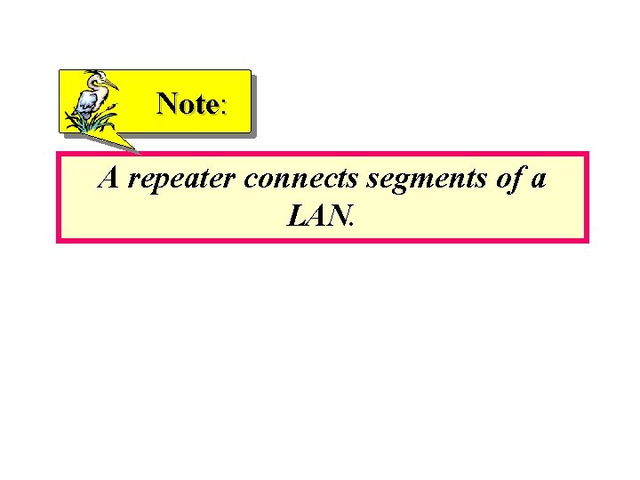 Note: A repeater connects segments of a LAN. 