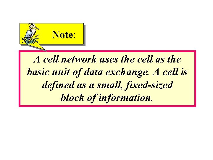 Note: A cell network uses the cell as the basic unit of data exchange.