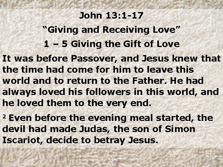John 13: 1 -17 “Giving and Receiving Love” 1 – 5 Giving the Gift