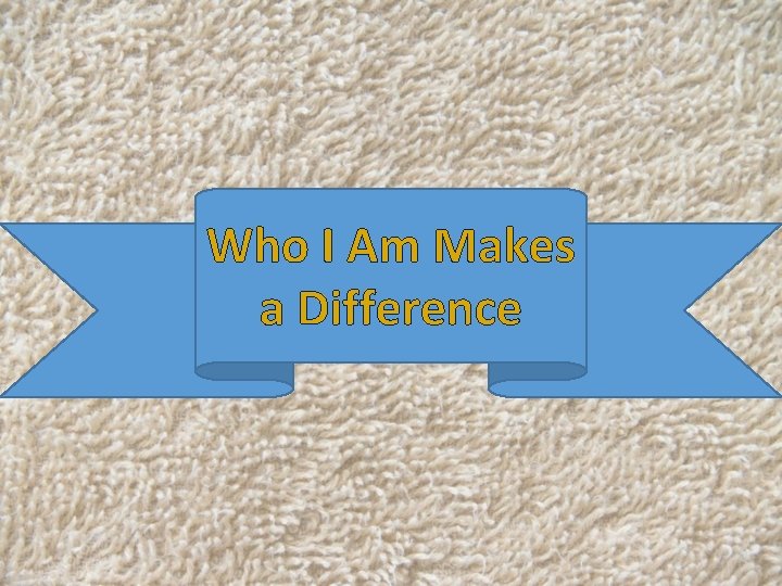 Who I Am Makes a Difference 