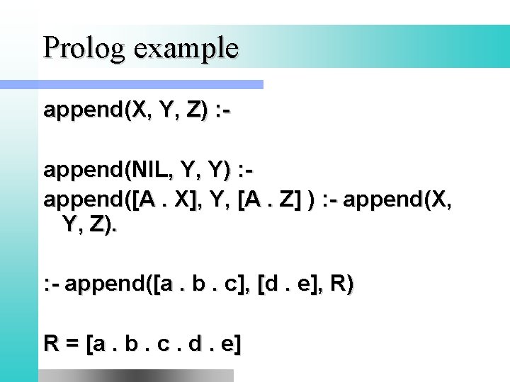 Prolog example append(X, Y, Z) : append(NIL, Y, Y) : append([A. X], Y, [A.