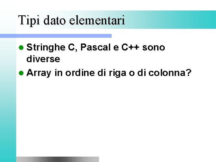 Tipi dato elementari l Stringhe C, Pascal e C++ sono diverse l Array in