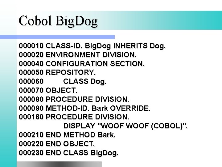 Cobol Big. Dog 000010 CLASS-ID. Big. Dog INHERITS Dog. 000020 ENVIRONMENT DIVISION. 000040 CONFIGURATION