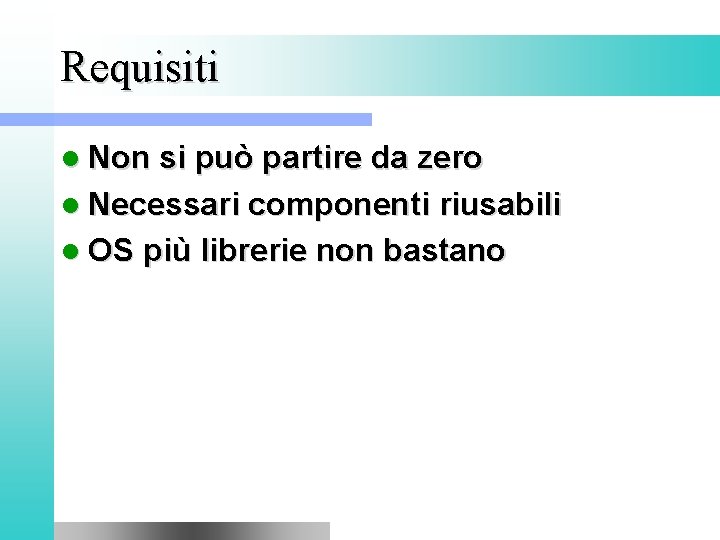 Requisiti l Non si può partire da zero l Necessari componenti riusabili l OS