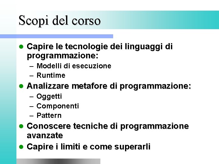 Scopi del corso l Capire le tecnologie dei linguaggi di programmazione: – Modelli di