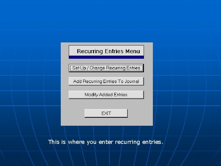 This is where you enter recurring entries. 