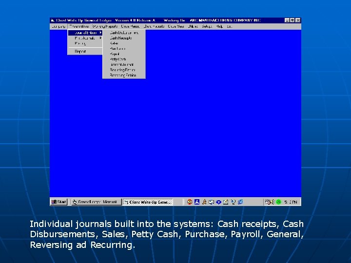 Individual journals built into the systems: Cash receipts, Cash Disbursements, Sales, Petty Cash, Purchase,