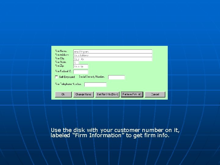 Use the disk with your customer number on it, labeled “Firm Information” to get