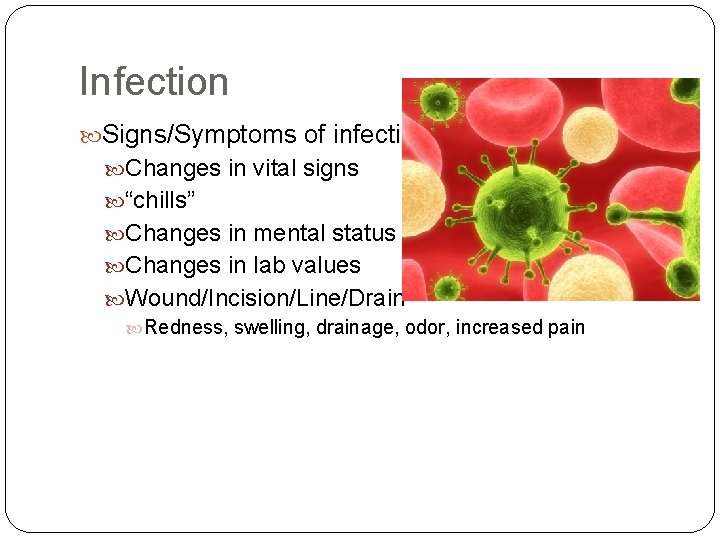 Infection Signs/Symptoms of infection Changes in vital signs “chills” Changes in mental status Changes