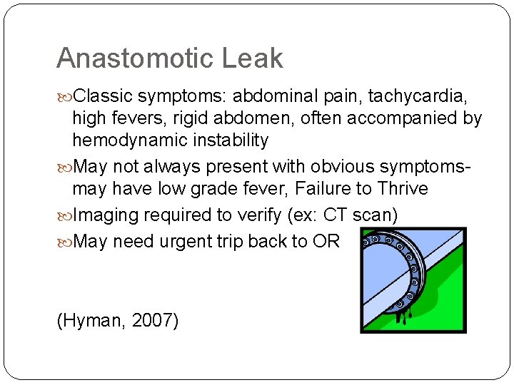 Anastomotic Leak Classic symptoms: abdominal pain, tachycardia, high fevers, rigid abdomen, often accompanied by