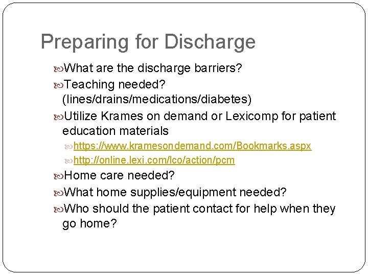 Preparing for Discharge What are the discharge barriers? Teaching needed? (lines/drains/medications/diabetes) Utilize Krames on