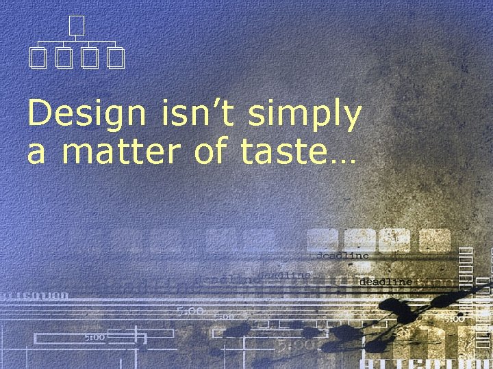 Design isn’t simply a matter of taste… 