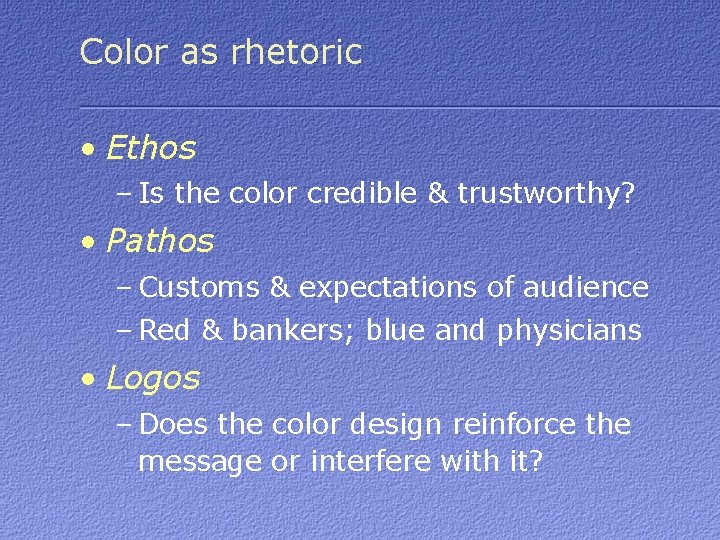 Color as rhetoric • Ethos – Is the color credible & trustworthy? • Pathos