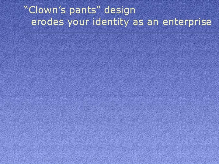 “Clown’s pants” design erodes your identity as an enterprise 