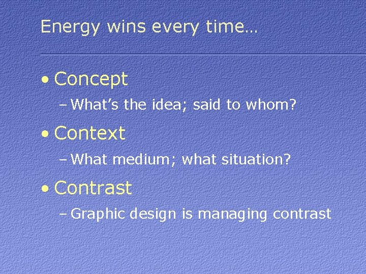 Energy wins every time… • Concept – What’s the idea; said to whom? •