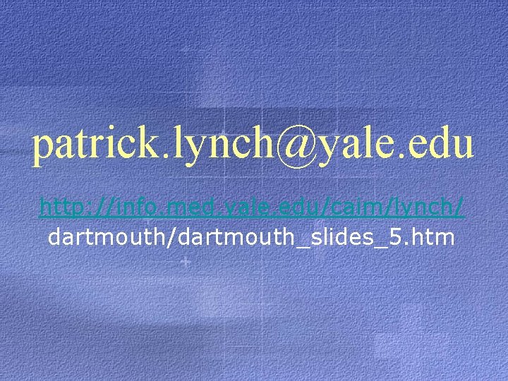 patrick. lynch@yale. edu http: //info. med. yale. edu/caim/lynch/ dartmouth/dartmouth_slides_5. htm 