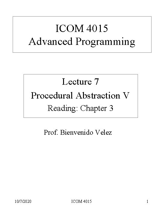 ICOM 4015 Advanced Programming Lecture 7 Procedural Abstraction V Reading: Chapter 3 Prof. Bienvenido