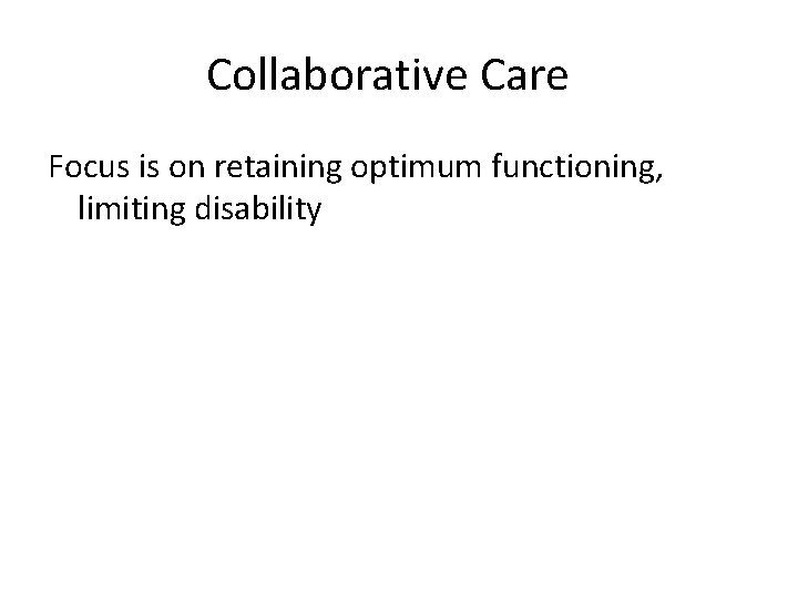 Collaborative Care Focus is on retaining optimum functioning, limiting disability 