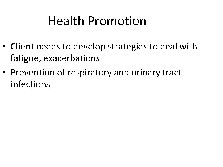 Health Promotion • Client needs to develop strategies to deal with fatigue, exacerbations •