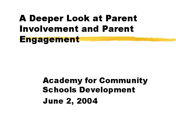 A Deeper Look at Parent Involvement and Parent Engagement Academy for Community Schools Development