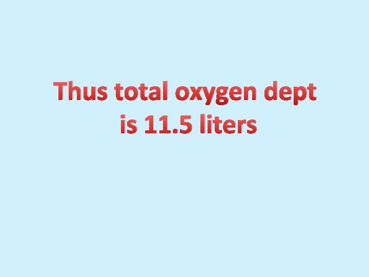 Thus total oxygen dept is 11. 5 liters 