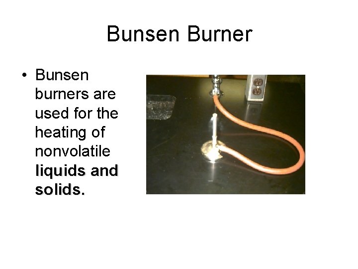 Bunsen Burner • Bunsen burners are used for the heating of nonvolatile liquids and
