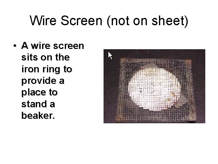 Wire Screen (not on sheet) • A wire screen sits on the iron ring