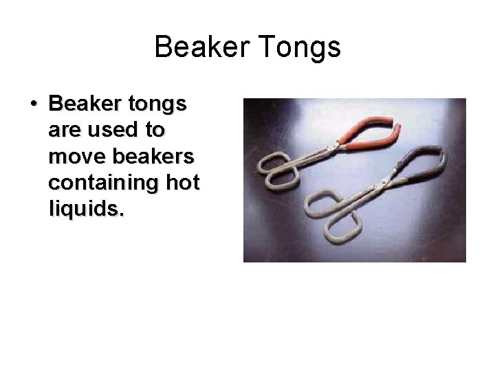 Beaker Tongs • Beaker tongs are used to move beakers containing hot liquids. 