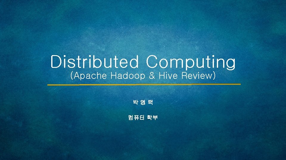 Distributed Computing (Apache Hadoop & Hive Review) 박영택 컴퓨터 학부 