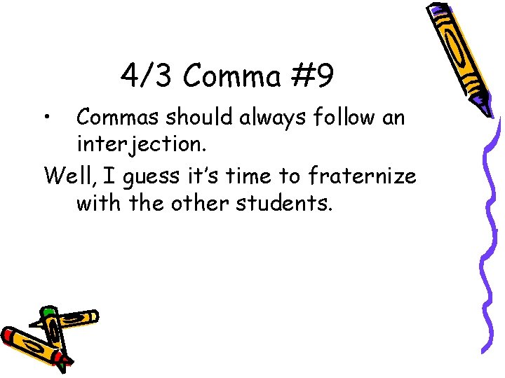 4/3 Comma #9 • Commas should always follow an interjection. Well, I guess it’s