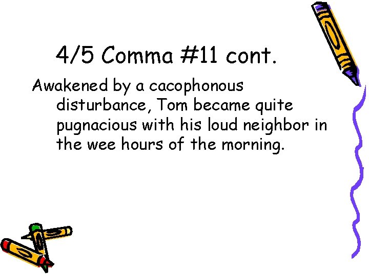 4/5 Comma #11 cont. Awakened by a cacophonous disturbance, Tom became quite pugnacious with