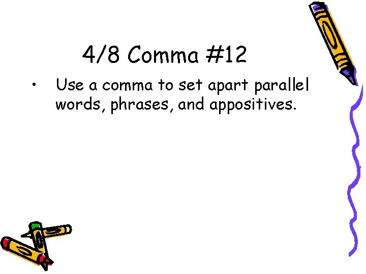 4/8 Comma #12 • Use a comma to set apart parallel words, phrases, and