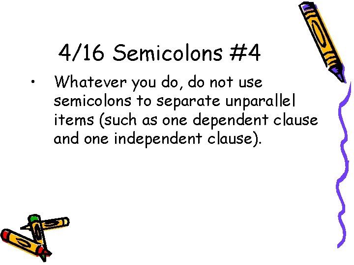 4/16 Semicolons #4 • Whatever you do, do not use semicolons to separate unparallel