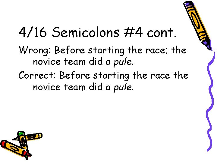 4/16 Semicolons #4 cont. Wrong: Before starting the race; the novice team did a