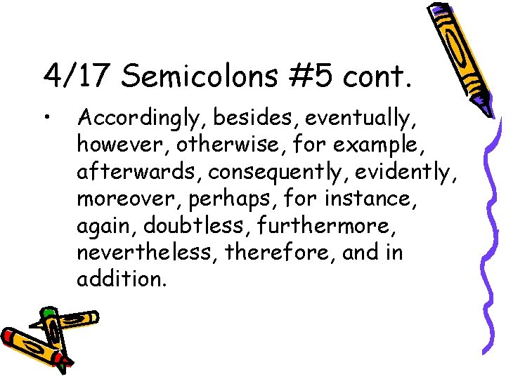 4/17 Semicolons #5 cont. • Accordingly, besides, eventually, however, otherwise, for example, afterwards, consequently,
