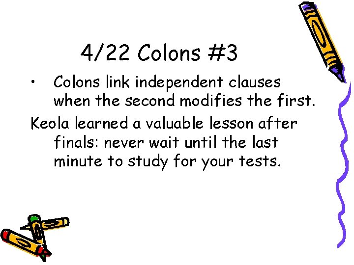 4/22 Colons #3 • Colons link independent clauses when the second modifies the first.