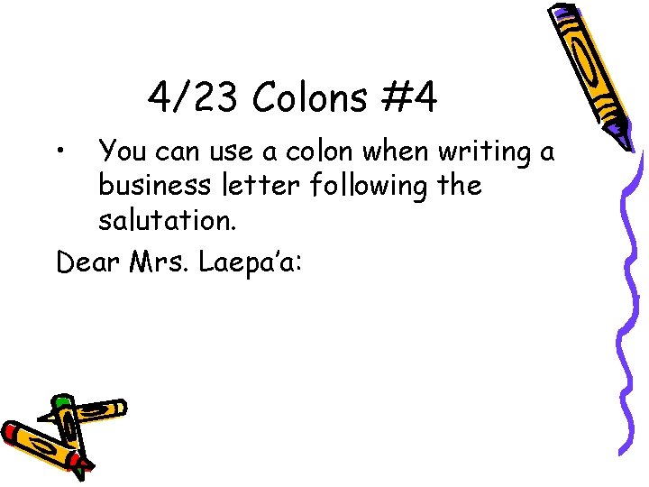 4/23 Colons #4 • You can use a colon when writing a business letter