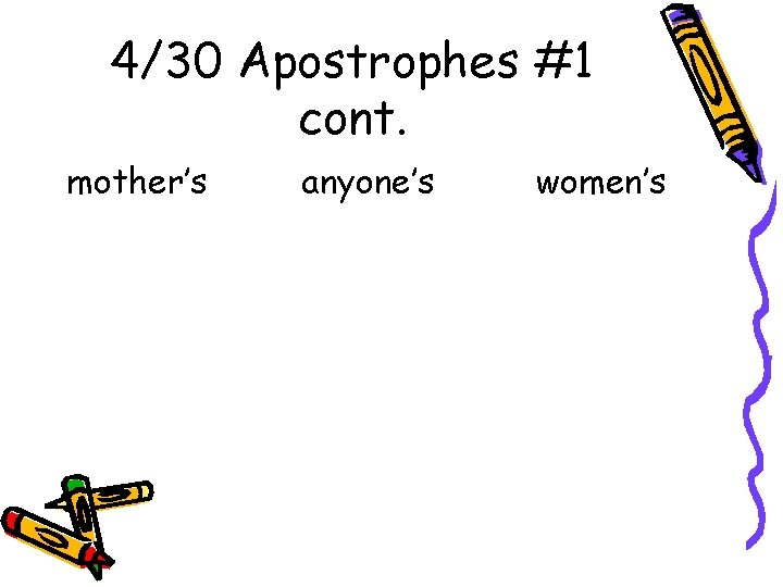 4/30 Apostrophes #1 cont. mother’s anyone’s women’s 