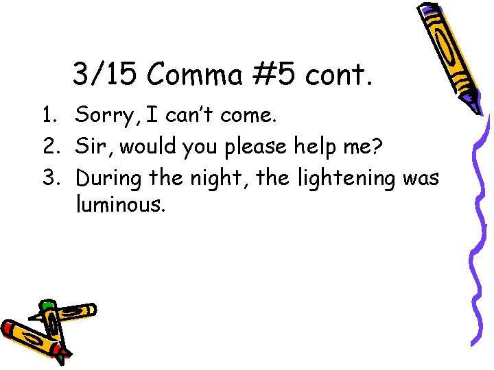 3/15 Comma #5 cont. 1. Sorry, I can’t come. 2. Sir, would you please