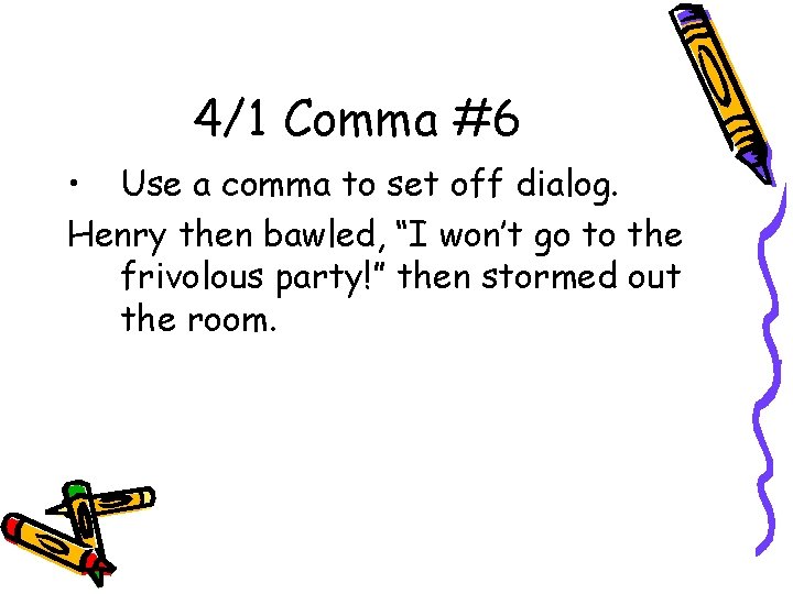 4/1 Comma #6 • Use a comma to set off dialog. Henry then bawled,