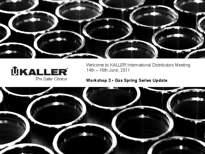 Welcome to KALLER International Distributors Meeting 14 th – 16 th June, 2011 Workshop