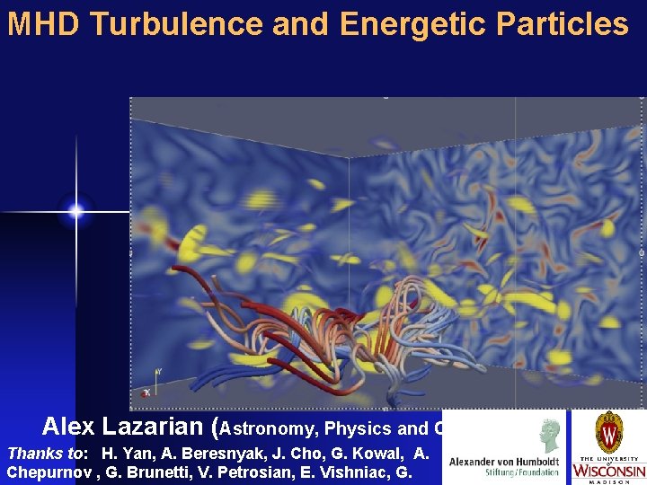 MHD Turbulence and Energetic Particles Alex Lazarian (Astronomy, Physics and CMSO) Thanks to: H.