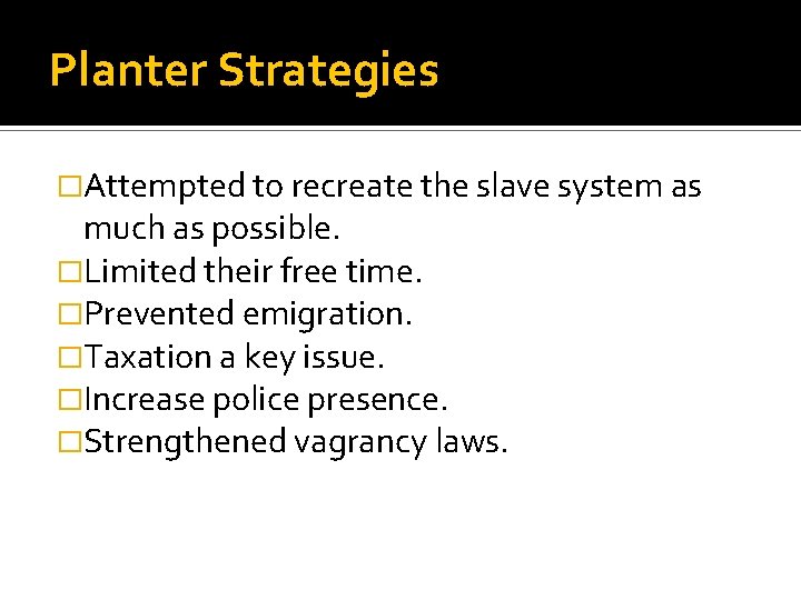 Planter Strategies �Attempted to recreate the slave system as much as possible. �Limited their