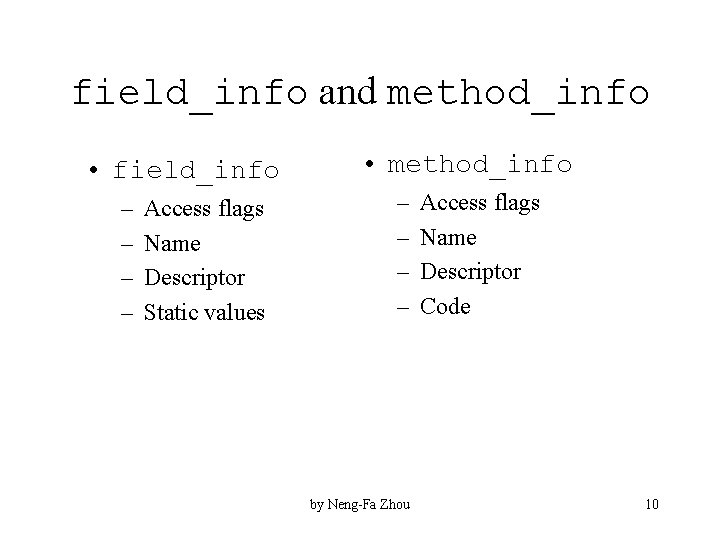 field_info and method_info • field_info – – Access flags Name Descriptor Static values •