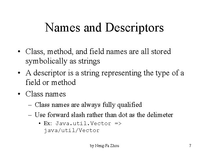 Names and Descriptors • Class, method, and field names are all stored symbolically as