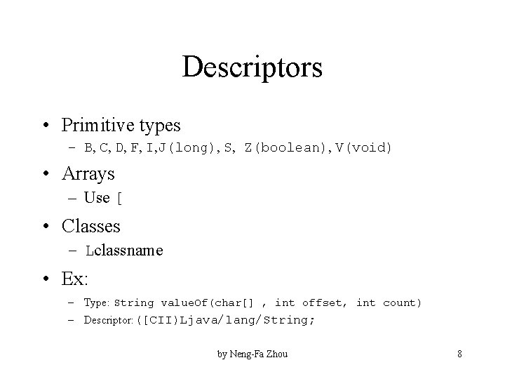 Descriptors • Primitive types – B, C, D, F, I, J(long), S, Z(boolean), V(void)