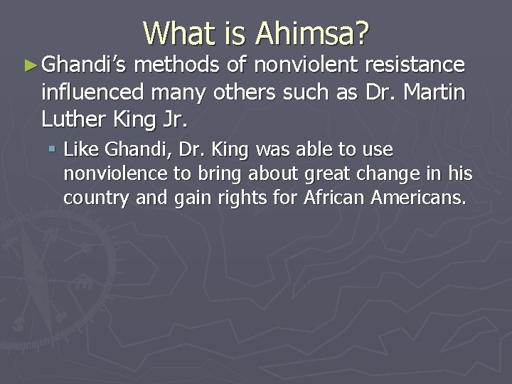 ► Ghandi’s What is Ahimsa? methods of nonviolent resistance influenced many others such as