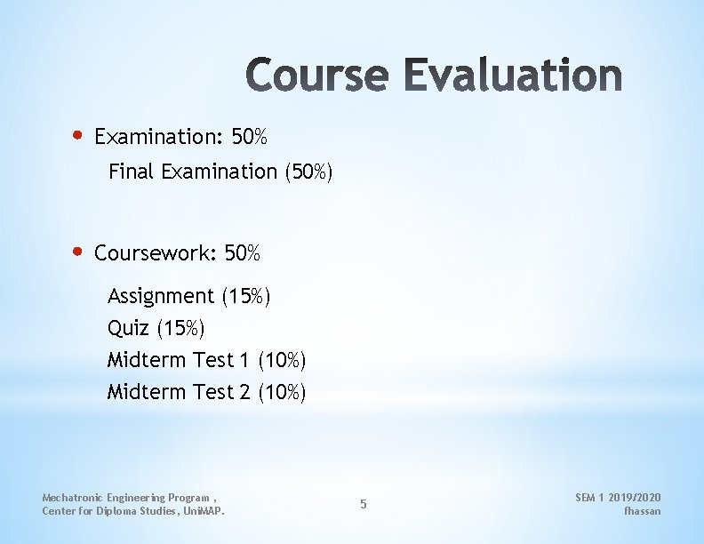  • Examination: 50% Final Examination (50%) • Coursework: 50% Assignment (15%) Quiz (15%)