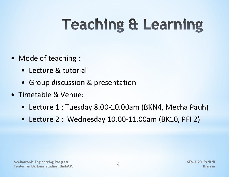  • Mode of teaching : • Lecture & tutorial • Group discussion &